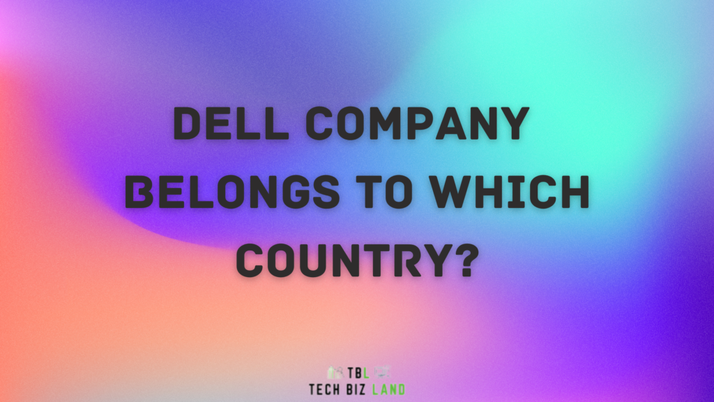 dell-company-belongs-to-which-country-chinese-ya-american