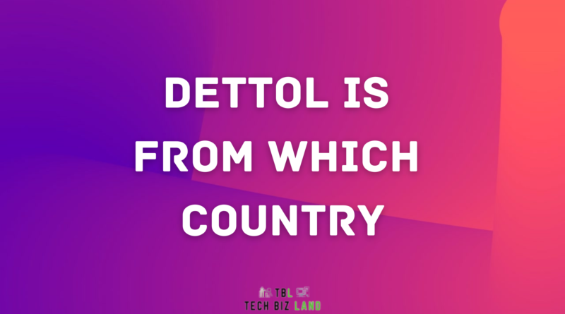 Dettol is From Which Country