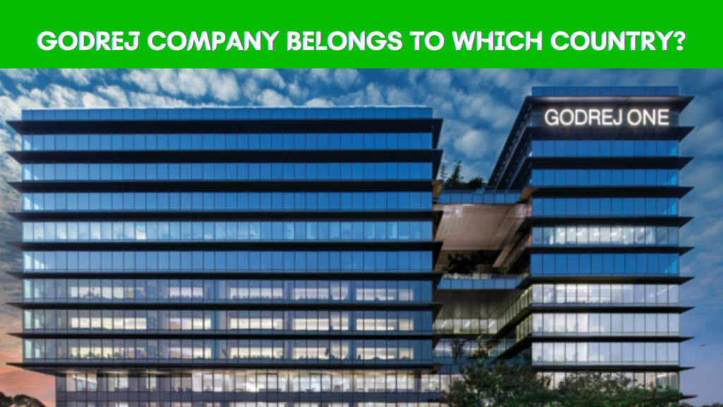 godrej-company-belongs-to-which-country-is-godrej-indian