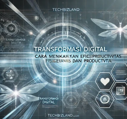 Transformasi Digital Cara Meningkatkan Efisiensi dan Produktivitas