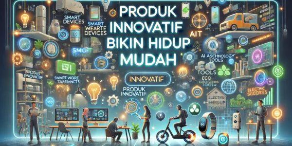 Produk Inovatif Bikin Hidup Mudah