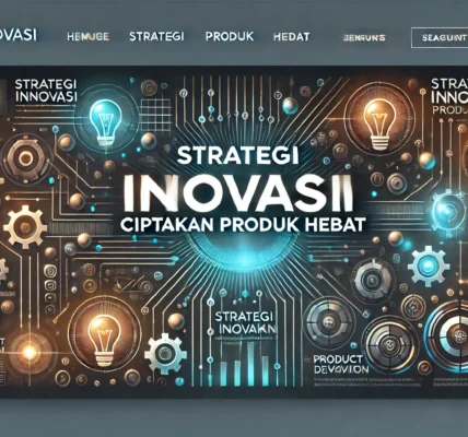 Strategi Inovasi Ciptakan Produk Hebat