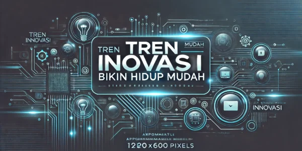 Tren Inovasi Bikin Hidup Mudah