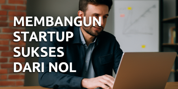 Membangun Startup Sukses dari Nol