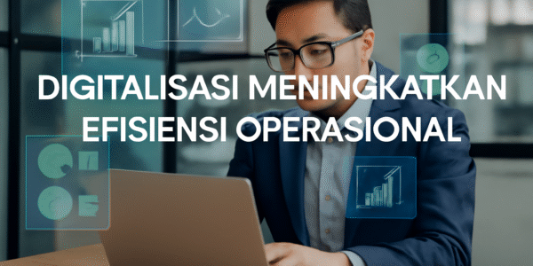 Digitalisasi Meningkatkan Efisiensi Operasional