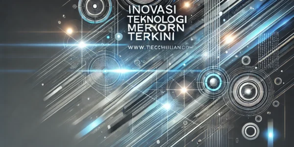 Inovasi Teknologi Modern Terkini