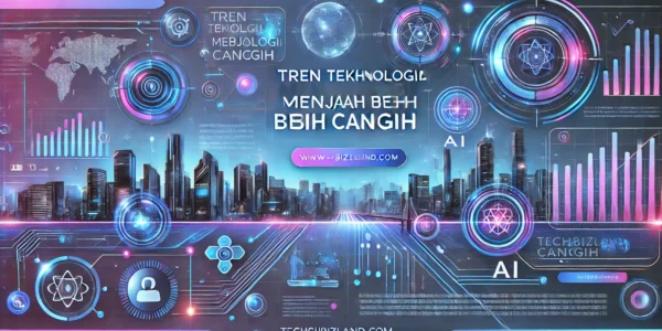 Tren Teknologi Menjadi Lebih Canggih