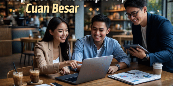 Inspirasi Bisnis Simple Tapi Cuan Besar